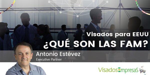 Visados para EEUU. ¿Qué son las FAM? Visados Empresas