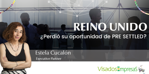 ¿Perdió su oportunidad de PRE SETTLED en UK? Visados Empresas